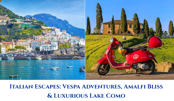 Italian Escapes: Vespa Adventures, Amalfi Bliss & Luxurious Lake Como